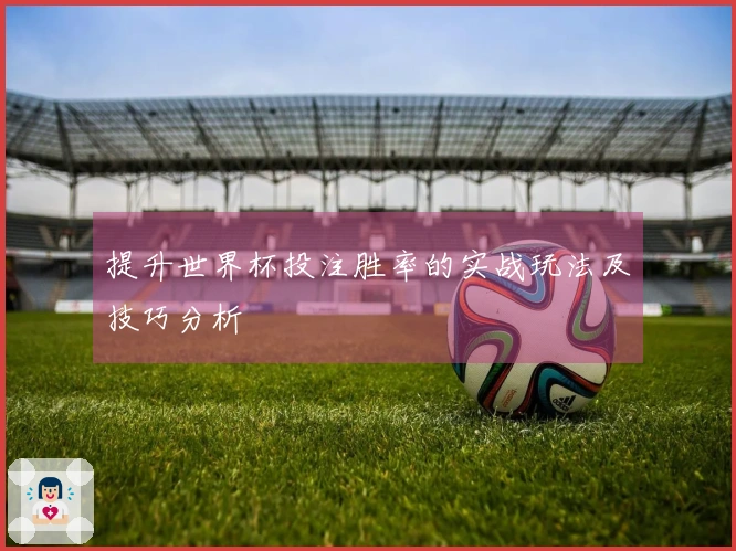 提升世界杯投注胜率的实战玩法及技巧分析