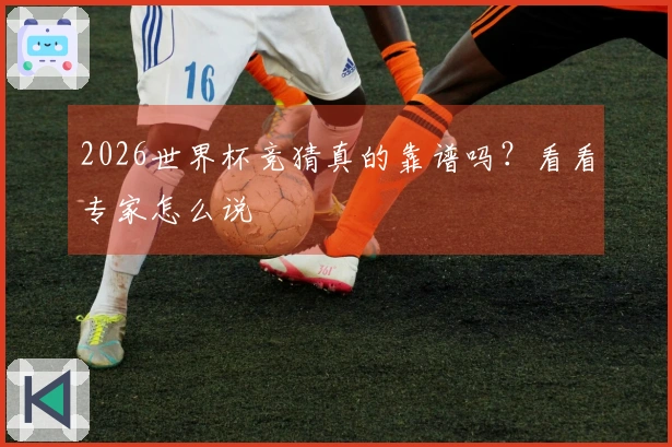 2026世界杯竞猜真的靠谱吗？看看专家怎么说
